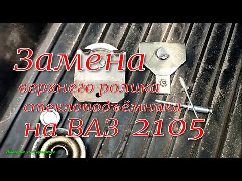Видео: ЗАМЕНА ВЕРХНЕГО РОЛИКА СТЕКЛОПОДЪЁМНИКА НА  ВАЗ 2105 . #ваз2105