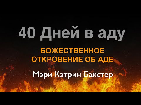Видео: 40 Дней в аду (БОЖЕСТВЕННОЕ ОТКРОВЕНИЕ ОБ АДЕ) Мэри Кэтрин Бакстер