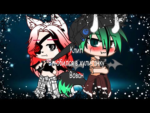 Видео: Клип|"Влюбился в хулиганку"- Вован| Gacha Life (Оригинал)