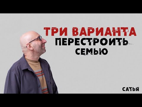 Видео: Сатья. Три варианта перестроить семью