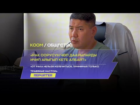 Видео: «Рак оорусун чөп даарыларды ичип айыгып кете албайт»