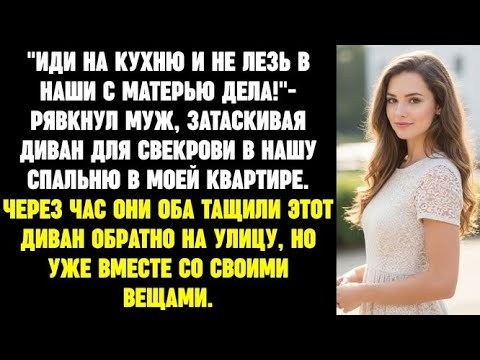 Видео: Не лезь в наши с матерью дела! Рявкнул муж, затаскивая диван для свекрови в МОЮ квартиру