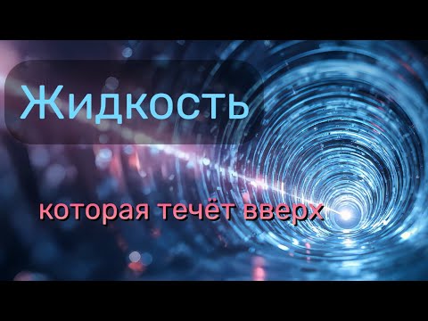 Видео: Жидкий гелий: вещество, которое течёт вверх/Сверхтекучесть: квантовая магия в капле гелия.