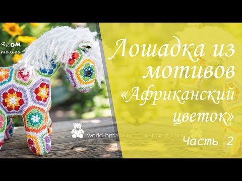 Видео: Вяжу крючком игрушку лошадку из мотивов "Африканский цветок" (Часть 2). Новую игрушку амигуруми