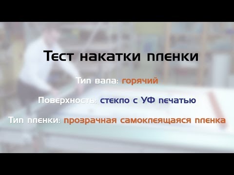 Видео: Тест накатки пленки: горячий вал, прозрачная самоклеящаяся пленка, стекло с УФ печать