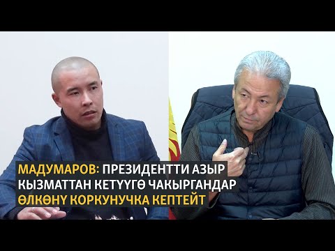 Видео: Мадумаров: Президентти азыр кызматтан кетүүгө чакыргандар өлкөнү коркунучка кептейт