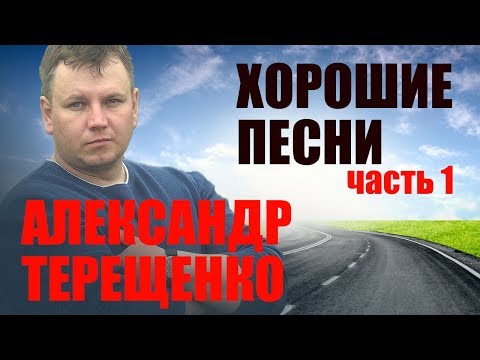 Видео: Александр Терещенко - Хорошие песни (Часть 1)