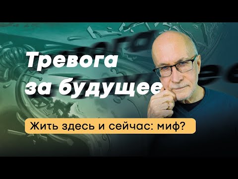 Видео: Тревога за будущее. Жить здесь и сейчас:миф?