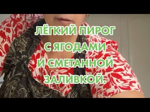 Видео: ЛЁГКИЙ ПИРОГ С ЯГОДАМИ И СМЕТАННОЙ ЗАЛИВКОЙ.