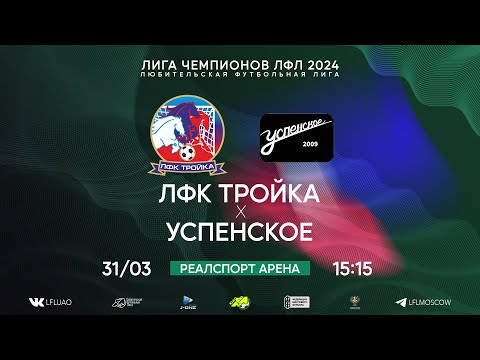 Видео: Лига Чемпионов ЛФЛ. Тур 2. ЛФК Тройка - Успенское. (31.03.2024)