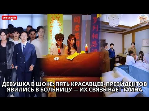 Видео: Девушка в шоке: пять красавцев-президентов явились в больницу — их связывает тайна #китайский #драма