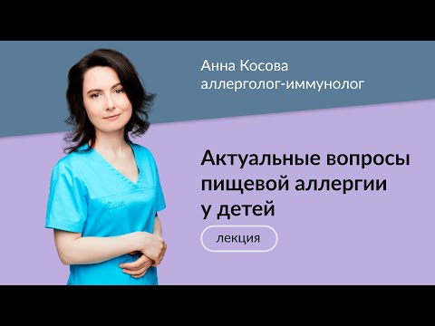 Видео: Педиатр, аллерголог-иммунолог Анна Косова "Актуальные вопросы пищевой аллергии у детей"