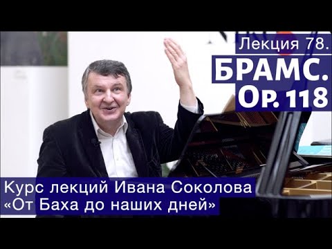 Видео: Лекция 78. Иоганнес Брамс. Опус 118. | Композитор Иван Соколов о музыке.