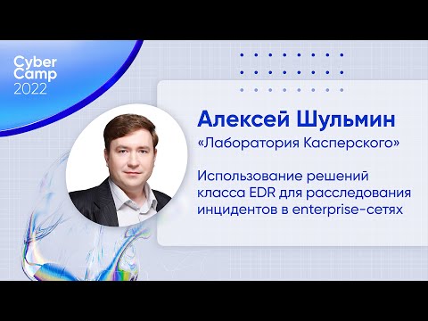 Видео: CyberCamp 2022. Использование решений класса EDR для расследования инцидентов в enterprise-сетях