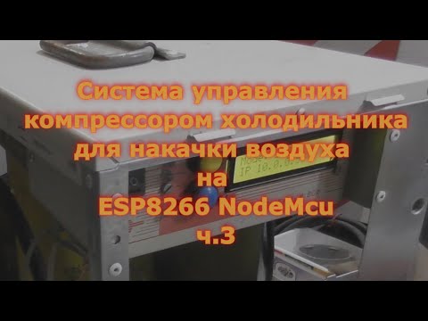 Видео: Система управления компрессором от холодильника на ESP8266 NodeMcu для накачки воздуха ч.3