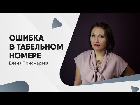 Видео: Последствия ошибки в табельном номере работника - Елена Пономарева