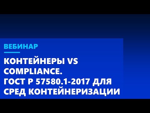 Видео: Контейнеры vs Compliance. Или как выполнить требования ГОСТ Р 57580.1-2017 для сред контейнеризации