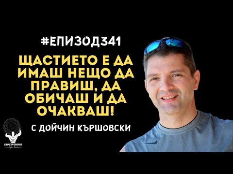 Видео: Еп341 | Дойчин Кършовски: Щастието е да имаш нещо да правиш, да обичаш и да очакваш!