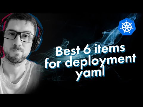 Видео: [Kubernetes] 6 вещей, которые должны быть в манифесте deployment.