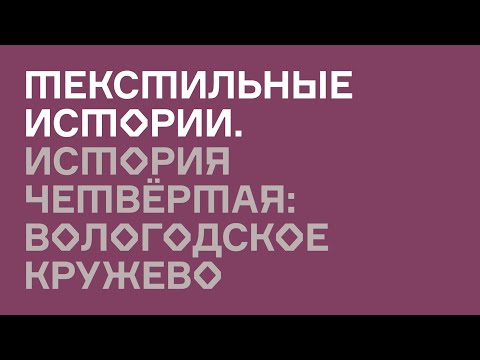 Видео: Текстильные истории. История четвёртая: Вологодское кружево