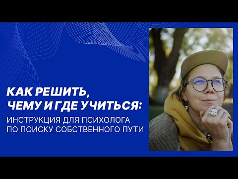 Видео: Дашкова Е.А. Как решить, чему и где учиться: инструкция для психолога по поиску собственного пути