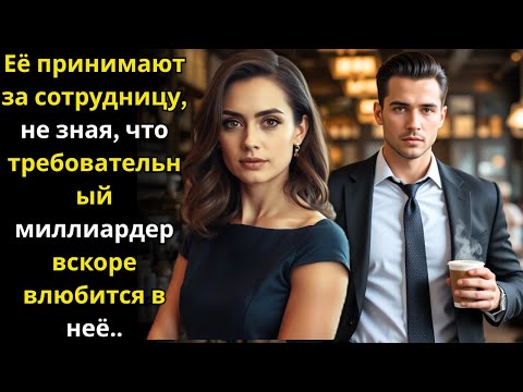 Видео: Её принимают за сотрудницу, не зная, что требовательный миллиардер вскоре влюбится в неё..