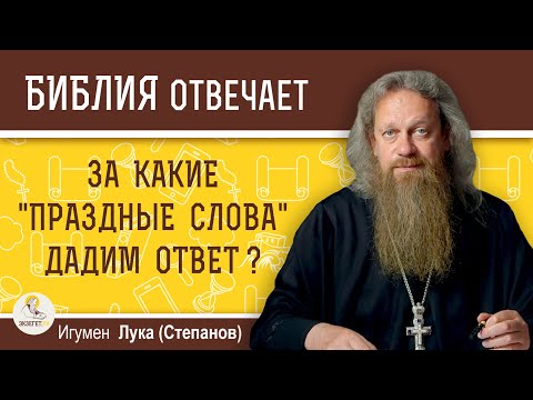 Видео: ЗА КАКИЕ "ПРАЗДНЫЕ СЛОВА" ДАДИМ ОТВЕТ ?  Игумен Лука (Степанов)