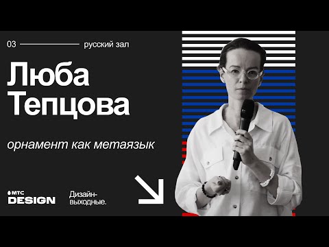 Видео: Орнамент как метаязык. Люба Тепцова @ Дизайн-выходные 2022