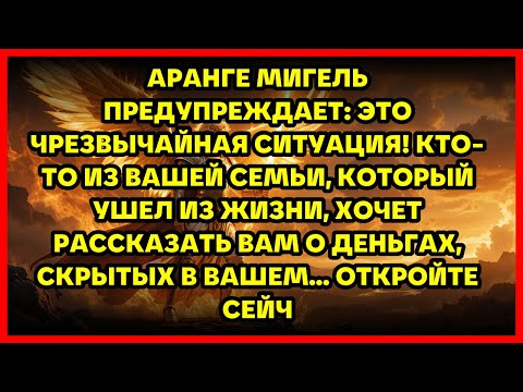 Видео: АРАНГЕ МИГЕЛЬ ПРЕДУПРЕЖДАЕТ: ЭТО ЧРЕЗВЫЧАЙНАЯ СИТУАЦИЯ! КТО-ТО ИЗ ВАШЕЙ СЕМЬИ, КОТОРЫЙ УШЕЛ ИЗ ЖИ...