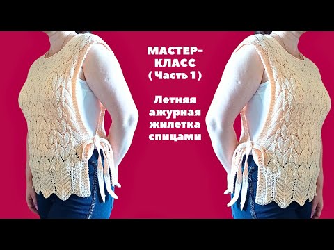 Видео: Мастер -класс (Часть 1)  Летняя ажурная кофточка -жилетка спицами. Knit a  openwork blouse - vest.