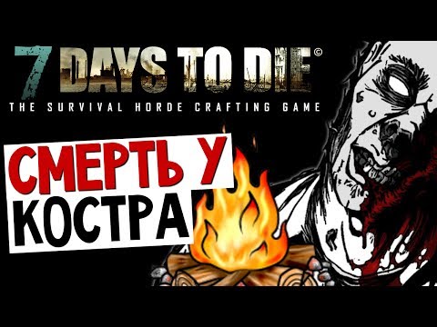 Видео: 7 Days To Die - Костер и Смерть - #16