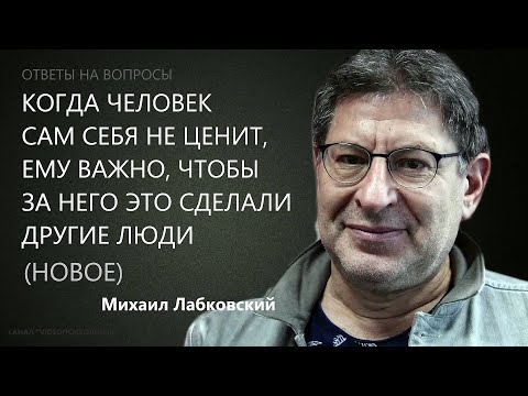 Видео: Когда человек себя не ценит, ему важно, чтобы его ценили другие Отв на вопр Нов21,12,21 М Лабковский