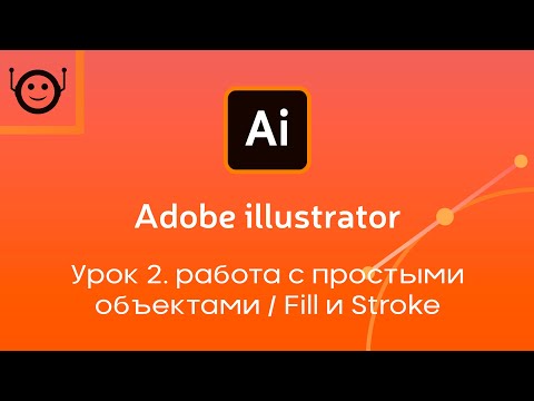 Видео: Adobe Illustrator - Урок 2. Работа с простыми объектами / Fill и Stroke