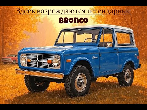 Видео: Где рождаются заново классические Ford Broncos — Наследие живёт!