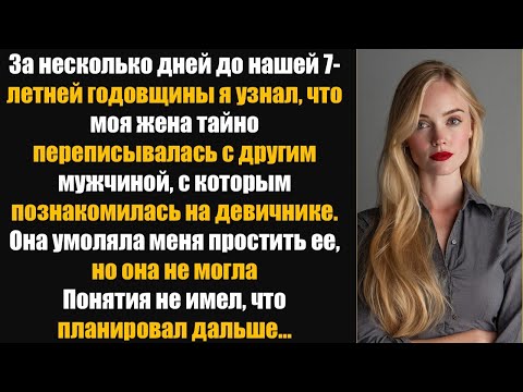Видео: За несколько дней до нашей 7й годовщины я узнал, что моя жена тайно переписывалась с другим мужчиной