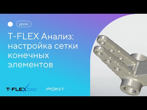 Видео: T-FLEX Анализ. Настройка сетки конечных элементов