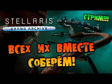 Видео: 🔴ВСЕХ ИХ ВМЕСТЕ СОБЕРЁМ СТРИМ Stellaris Grand Archive прохождение НА РУССКОМ