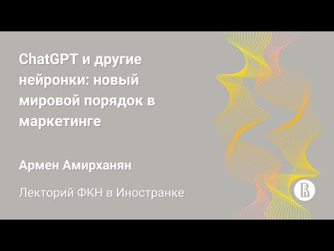 Видео: [ДКН 2023] ChatGPT и другие нейронки: новый мировой порядок в маркетинге (Армен Амирханян)