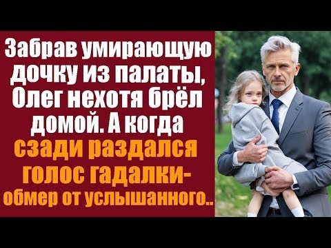 Видео: Забрав угасающую дочку из палаты, Олег нехотя брёл домой. А когда сзади раздался голос гадалки..