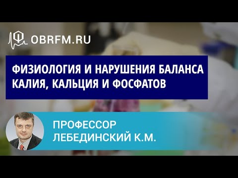 Видео: Профессор Лебединский К.М.: Физиология и нарушения баланса калия, кальция и фосфатов