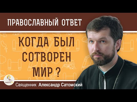 Видео: КОГДА БЫЛ СОТВОРЕН МИР ?  7500 лет назад или несколько миллиардов ?  Священник Александр Сатомский