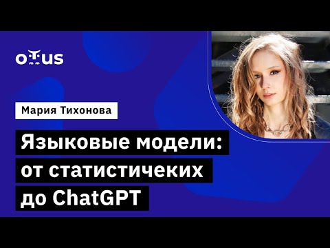 Видео: Языковые модели: от статистичеких до ChatGPT //  курс «Natural Language Processing (NLP)»