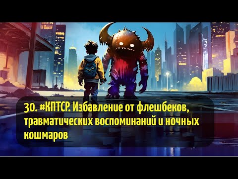 Видео: 30. #КПТСР. Избавление от флешбеков, травматических воспоминаний и ночных кошмаров
