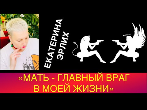 Видео: «МАТЬ - ГЛАВНЫЙ ВРАГ В МОЕЙ ЖИЗНИ» Екатерина Эрлих.