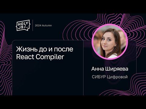 Видео: Анна Ширяева — Жизнь до и после React Compiler