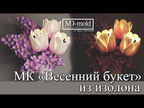 Видео: Мастер-класс "Весенний букет" из изолона от Дианы Максимовой / тюльпаны из изолона/сирень из изолона