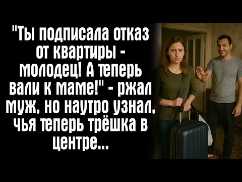 Видео: "Ты подписала отказ от квартиры — молодец! А теперь вали к маме!" — ржал муж, но наутро узнал, чья..