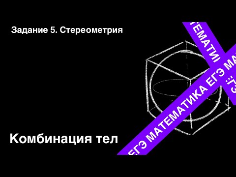 Видео: ЗАДАНИЕ 2 ЕГЭ (ПРОФИЛЬ). КОМБИНАЦИЯ ТЕЛ.