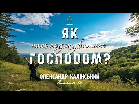 Видео: Як насолоджуватись Господом? - Олександр Калінський | Псалом 16