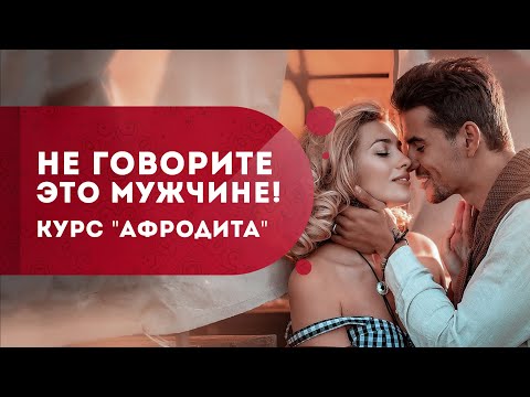 Видео: Курс "Афродита".  8 фраз, которые нельзя говорить мужчине! Как сохранить любовь? Кундалини